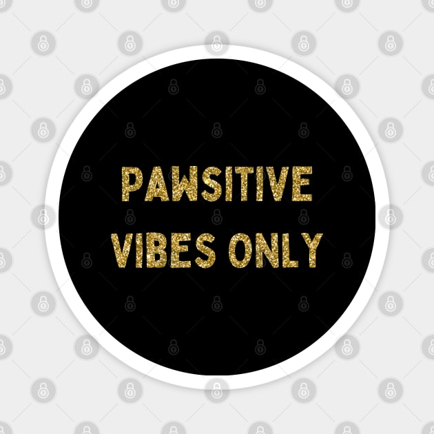 Pawsitive Vibes Only, Love Your Pet Day, Gold Glitter Magnet by DivShot 